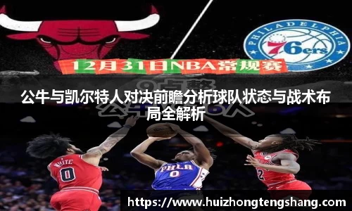 公牛与凯尔特人对决前瞻分析球队状态与战术布局全解析